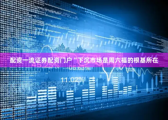 配资一流证券配资门户　　“下沉市场是周六福的根基所在