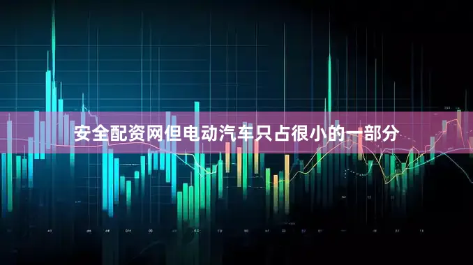 安全配资网但电动汽车只占很小的一部分