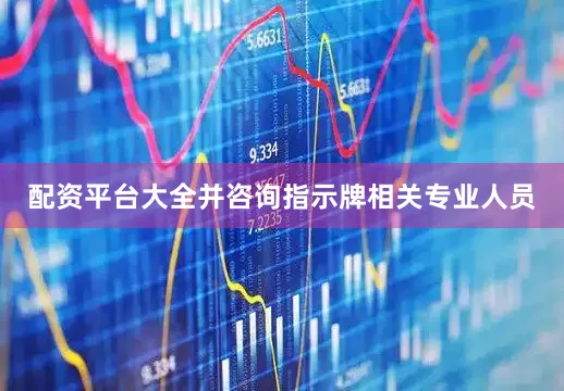 配资平台大全并咨询指示牌相关专业人员