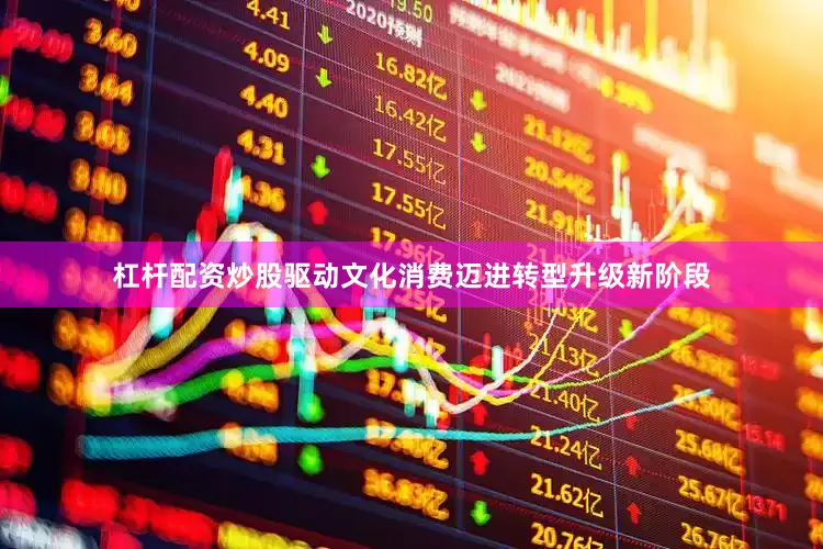杠杆配资炒股驱动文化消费迈进转型升级新阶段