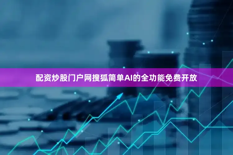 配资炒股门户网搜狐简单AI的全功能免费开放